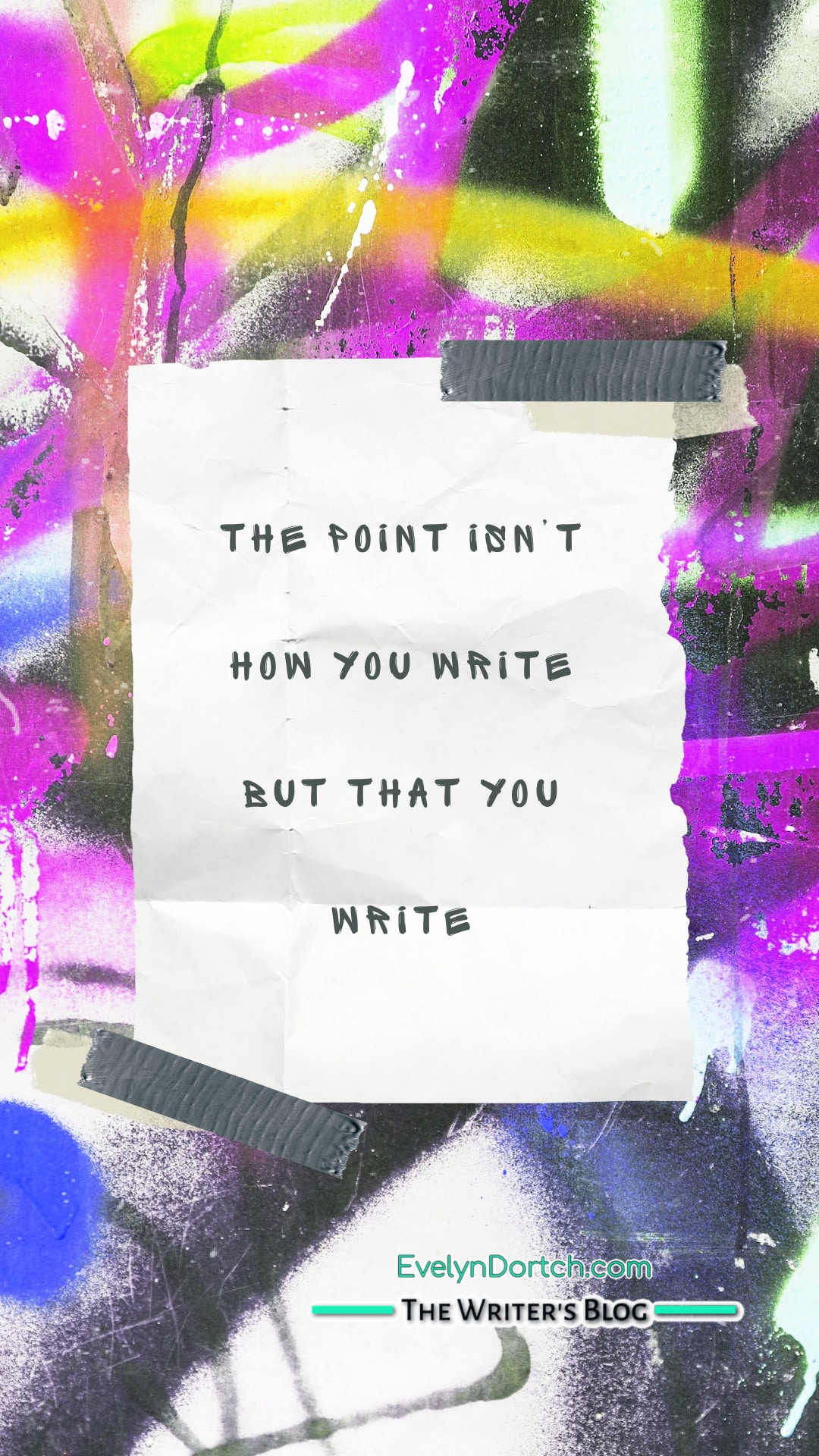 quote from Evelyn Dortch that says The point isn’t how you write but that you write just write on a grafitti wall